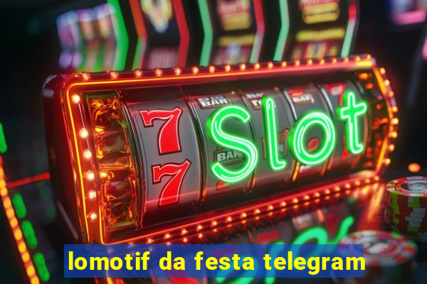 lomotif da festa telegram